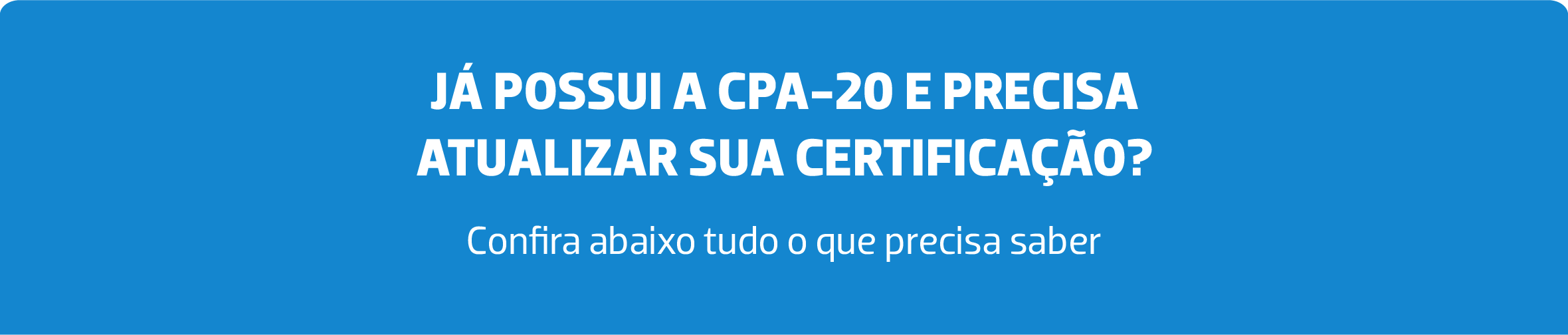 Imagem com o fundo azul com a frase Já possui a CPA 20 e precisa atualizar sua certificação? Confira abaixo tudo o que precisa saber
